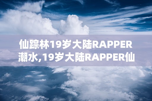 最强RAPPER女潮水，仙踪林的音乐传奇-第1张图片