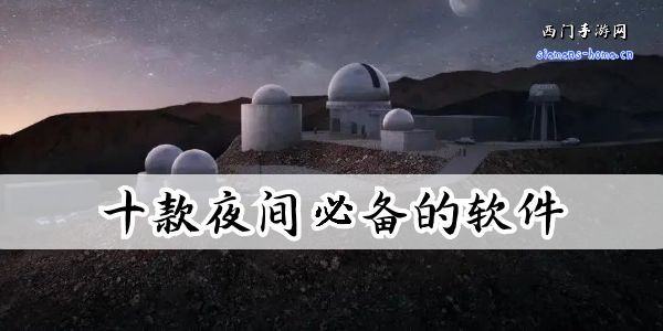 十款夜间必备app免费下载安装夜间必备APP十款免费下载推荐-第2张图片